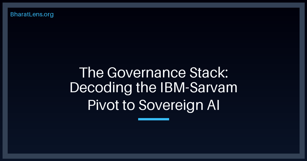The Governance Stack: Decoding the IBM-Sarvam Pivot to Sovereign AI