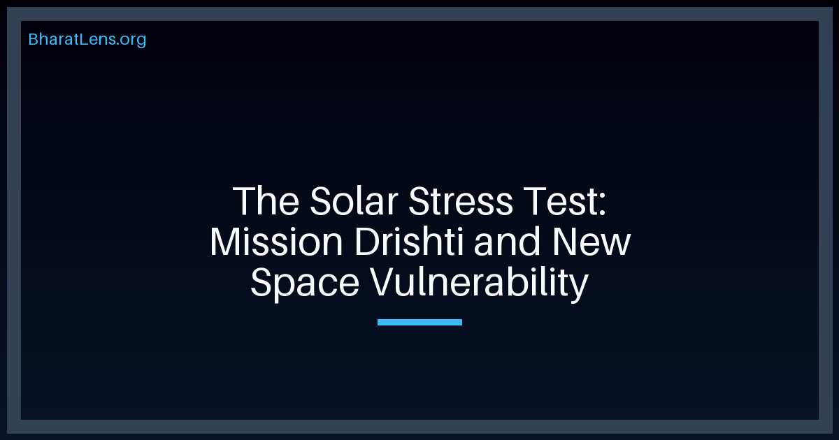 The Solar Stress Test: Mission Drishti and New Space Vulnerability