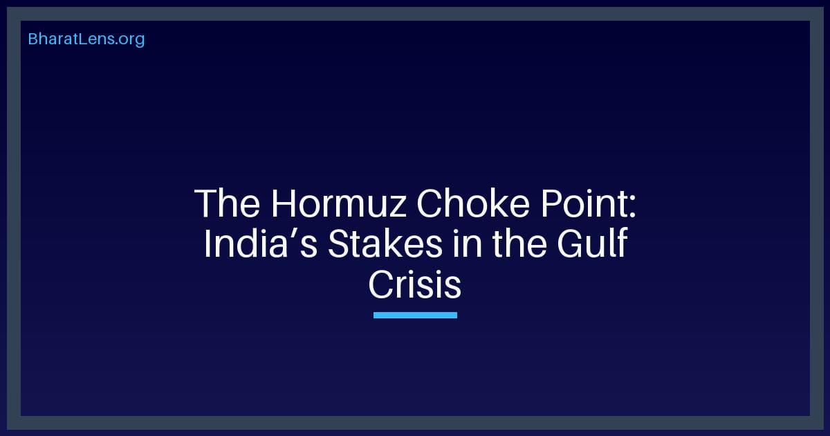 The Hormuz Choke Point: Decoding India’s Strategic Stakes in the Renewed US-Iran Escalation