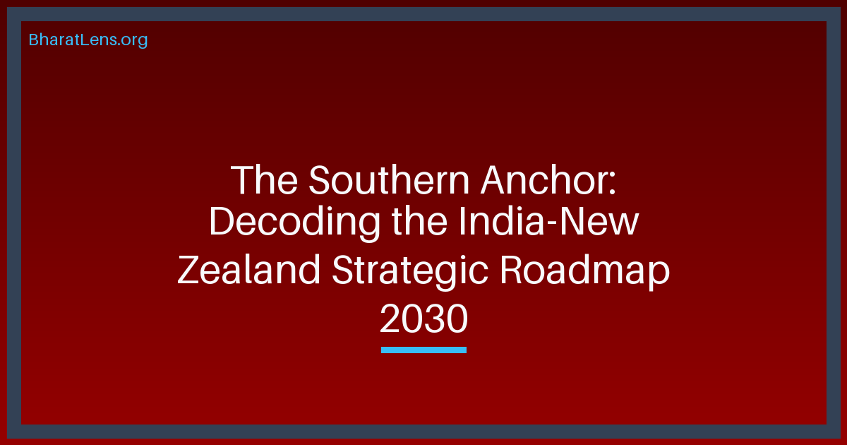 The Southern Anchor: Decoding the India-New Zealand Strategic Roadmap 2030