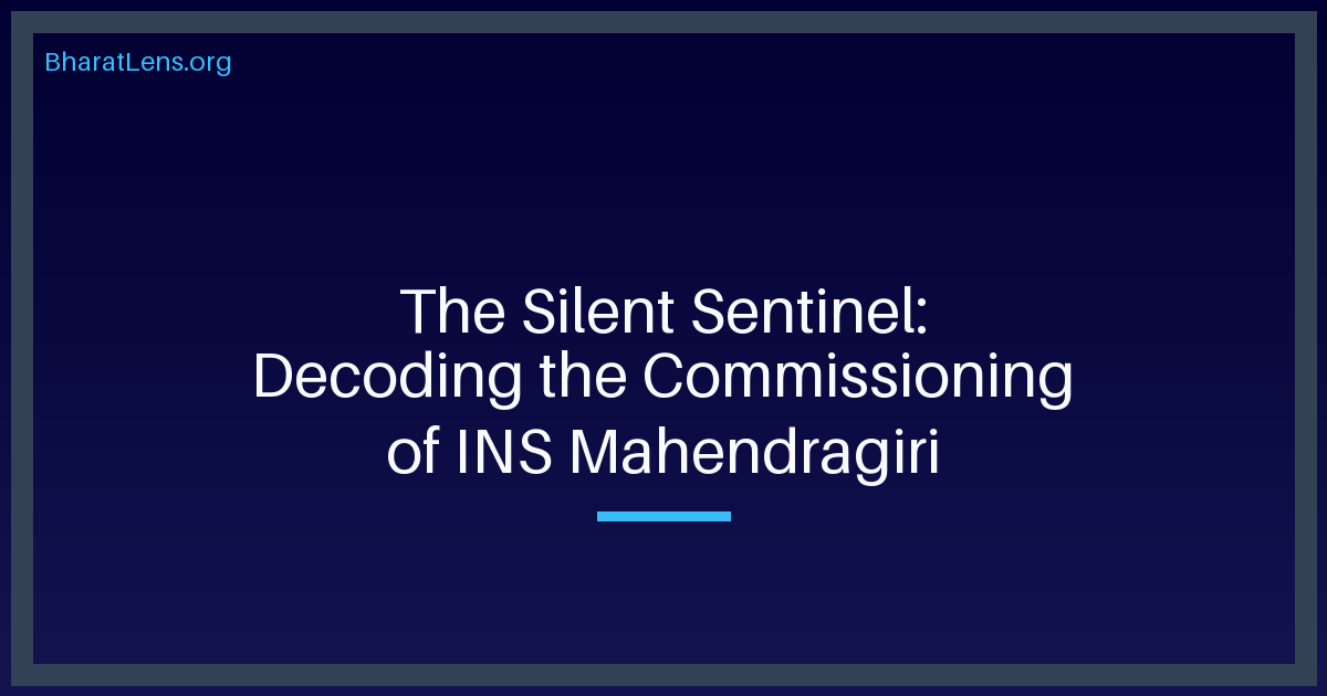 The Silent Sentinel: Decoding the Commissioning of INS Mahendragiri