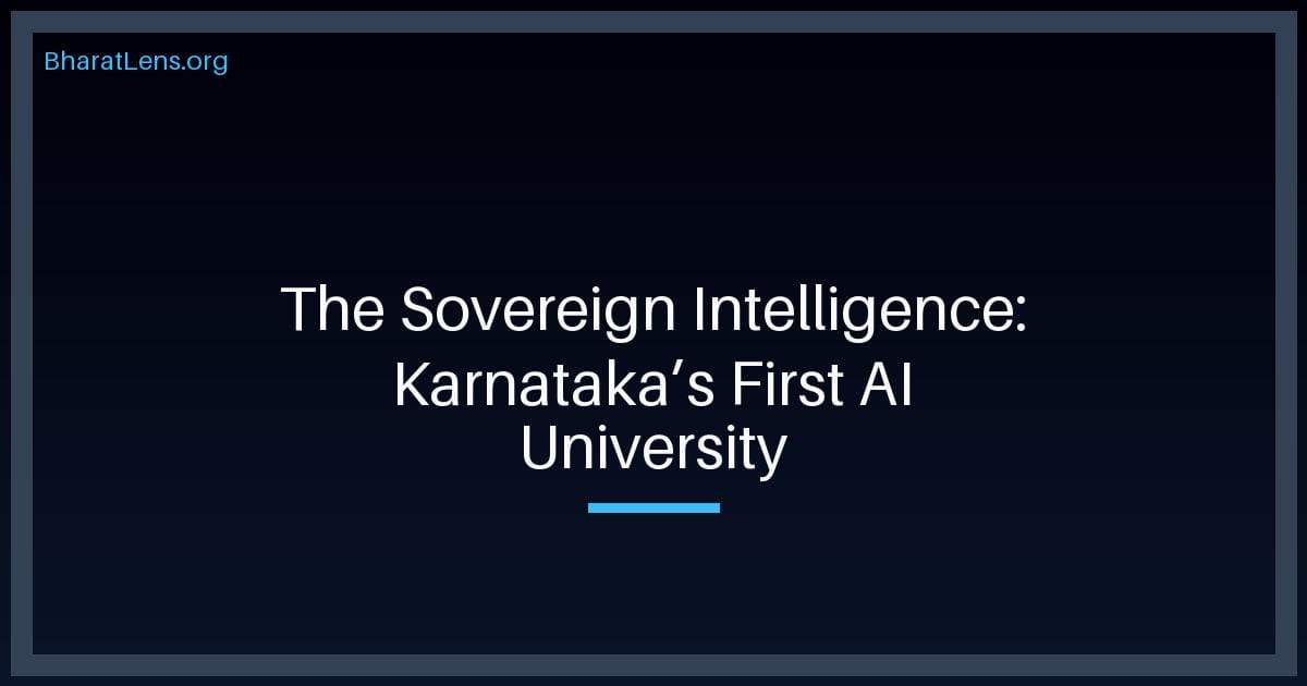 The Sovereign Intelligence: Decoding Karnataka’s Leap into India’s First AI University
