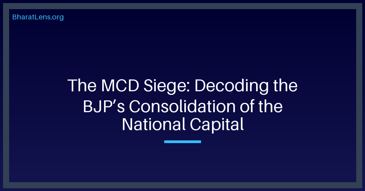The MCD Siege: Decoding the BJP’s Consolidation of the National Capital