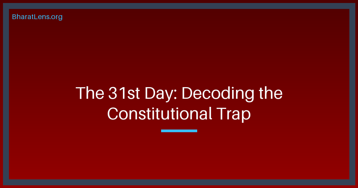The 31st Day: Decoding the Constitutional Trap for PMs and CMs
