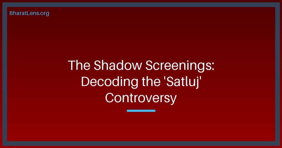 The Shadow Screenings: How 'Satluj' is Reigniting Punjab’s Politics of Memory