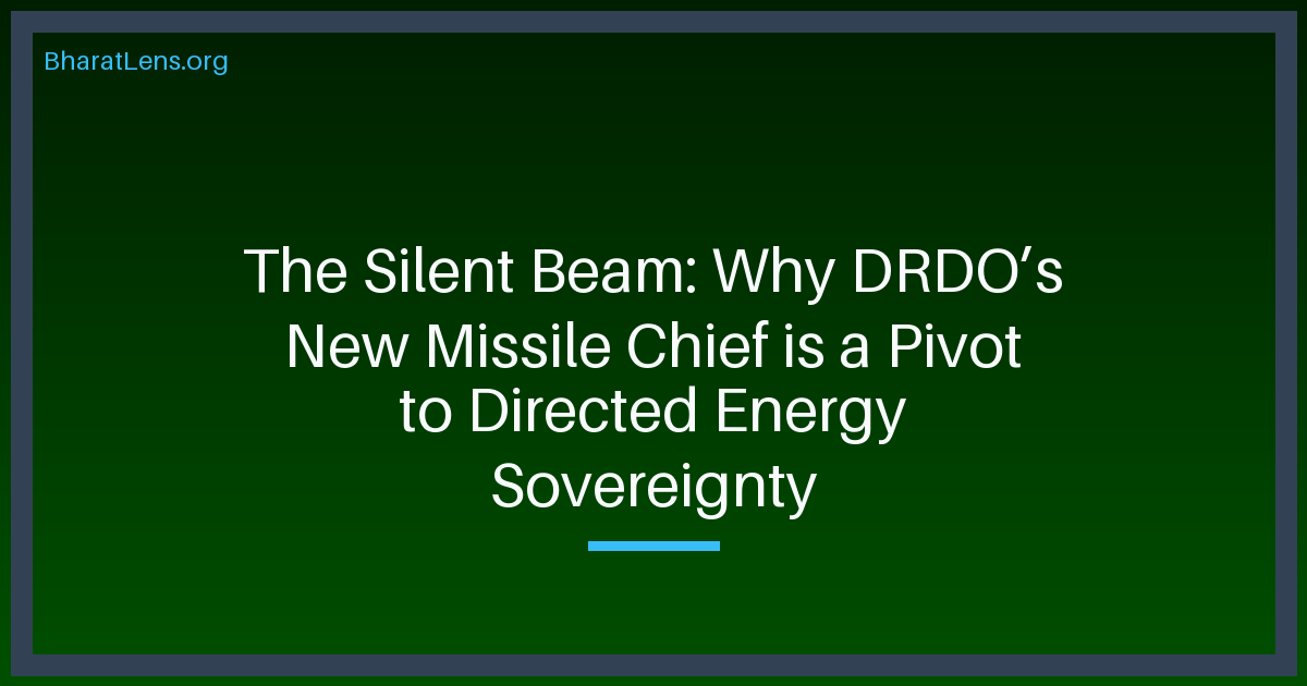 The Silent Beam: Why DRDO’s New Missile Chief is a Pivot to Directed Energy Sovereignty