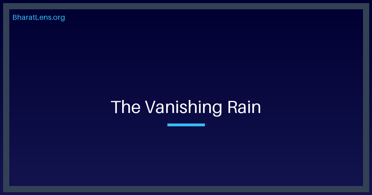 The Vanishing Rain: Decoding the ‘Atmospheric Thirst’ Draining India’s Monsoon