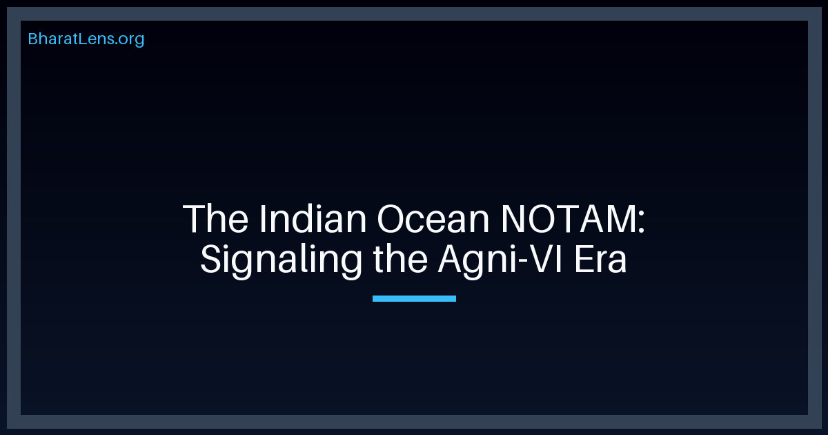 The Indian Ocean NOTAM: Signaling the Agni-VI Era