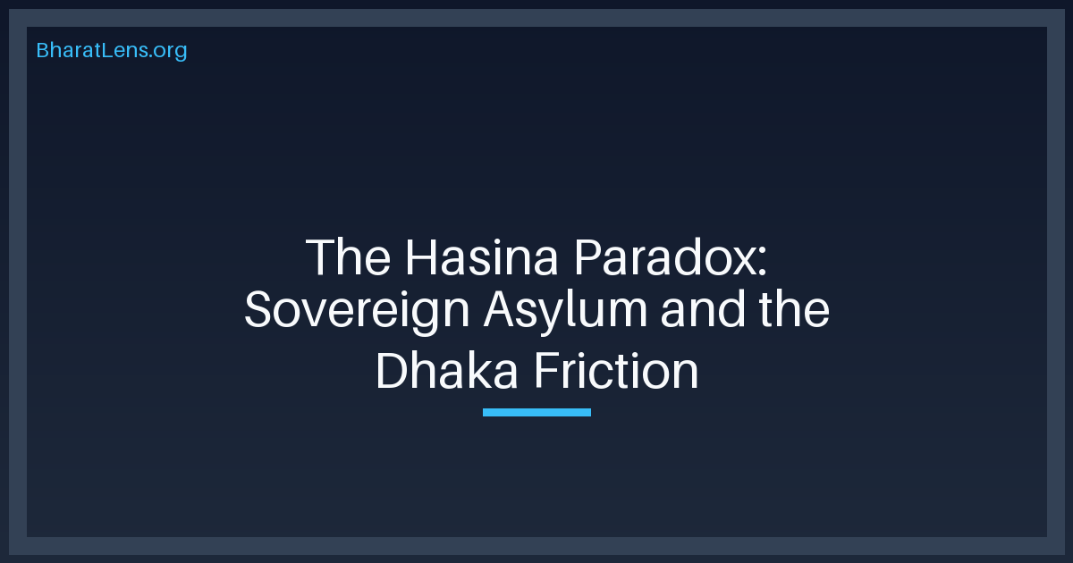 The Hasina Paradox: Sovereign Asylum and the Dhaka Friction