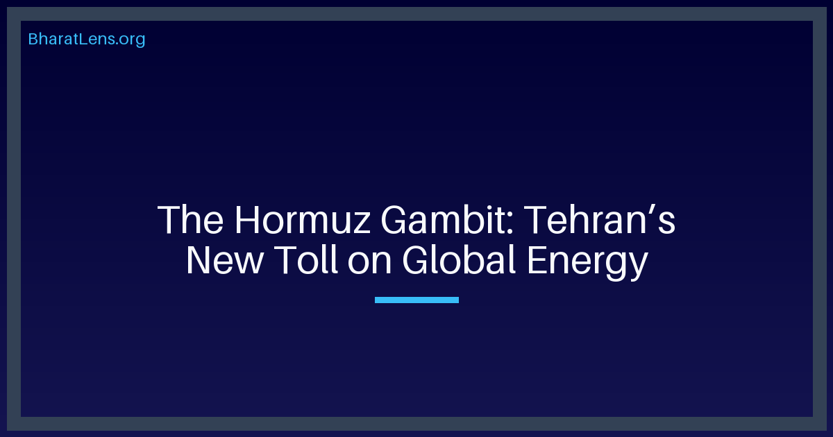 The Hormuz Gambit: Tehran’s New Toll on Global Energy