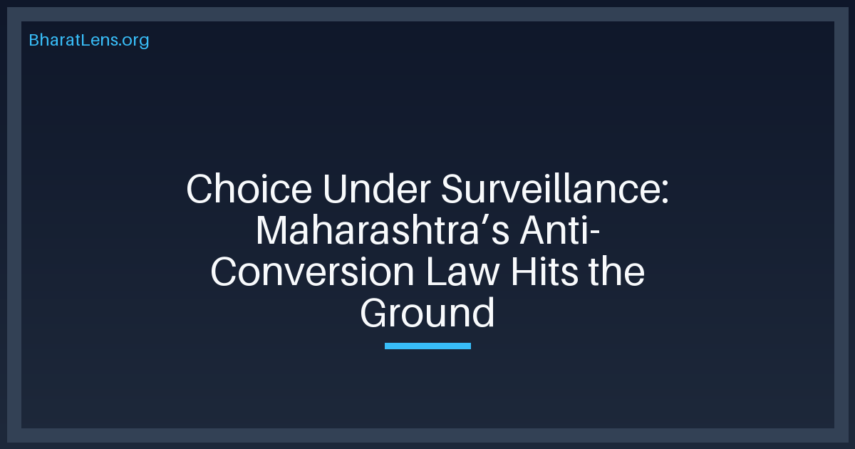 Choice Under Surveillance: Maharashtra’s Anti-Conversion Law Hits the Ground