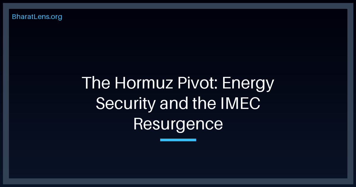 The Hormuz Pivot: Energy Security and the IMEC Resurgence