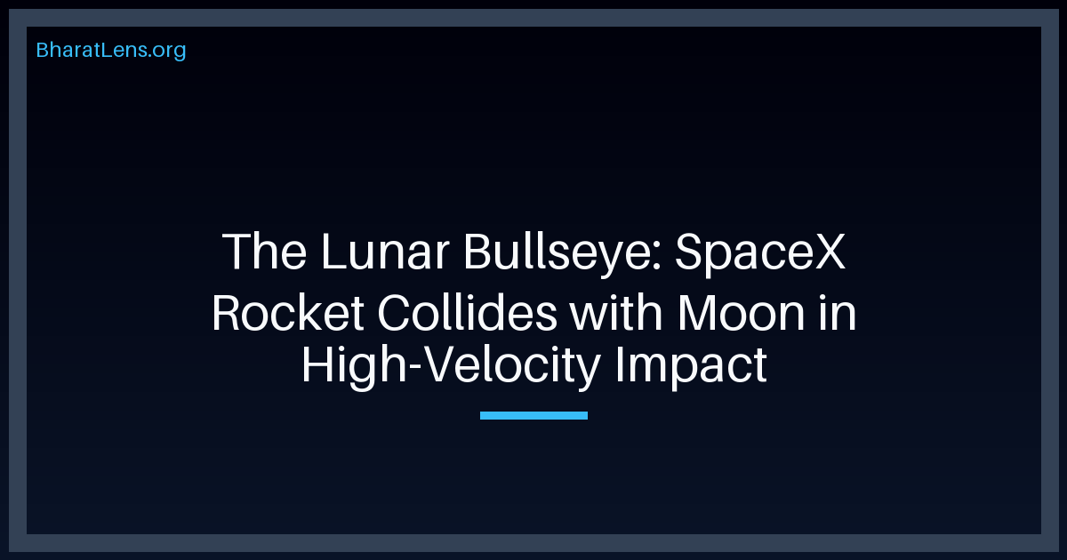 The Lunar Bullseye: SpaceX Rocket Collides with Moon in High-Velocity Impact