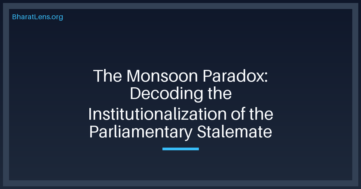 The Monsoon Paradox: Decoding the Institutionalization of the Parliamentary Stalemate