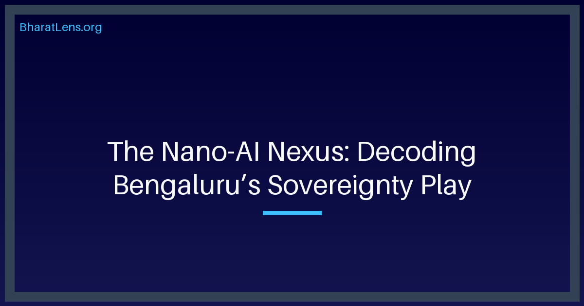 The Nano-AI Nexus: Decoding Bengaluru’s Sovereignty Play