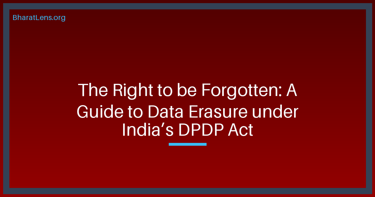 The Right to be Forgotten: A Guide to Data Erasure under India’s DPDP Act