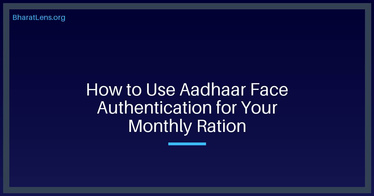How to Use Aadhaar Face Authentication for Your Monthly Ration