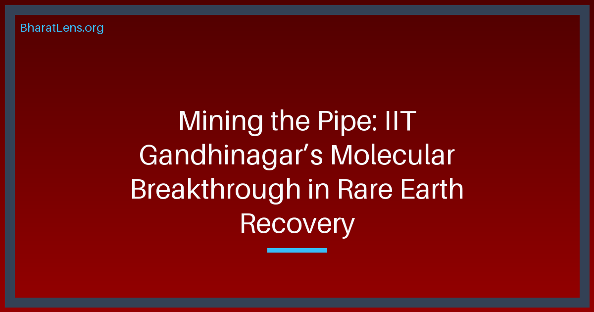 Mining the Pipe: IIT Gandhinagar’s Molecular Breakthrough in Rare Earth Recovery