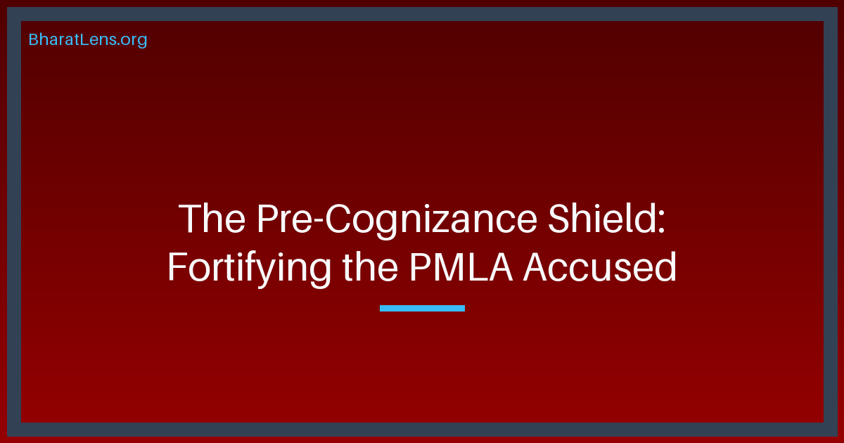 The Pre-Cognizance Shield: Why the Supreme Court Fortified the PMLA Accused