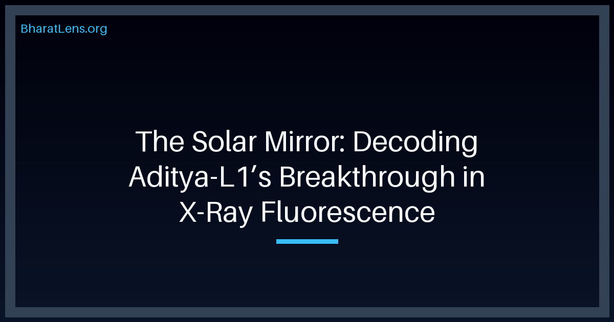 The Solar Mirror: Decoding Aditya-L1’s Breakthrough in X-Ray Fluorescence