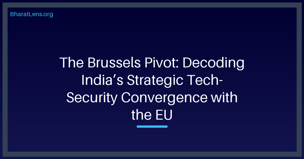 The Brussels Pivot: Decoding India’s Strategic Tech-Security Convergence with the EU