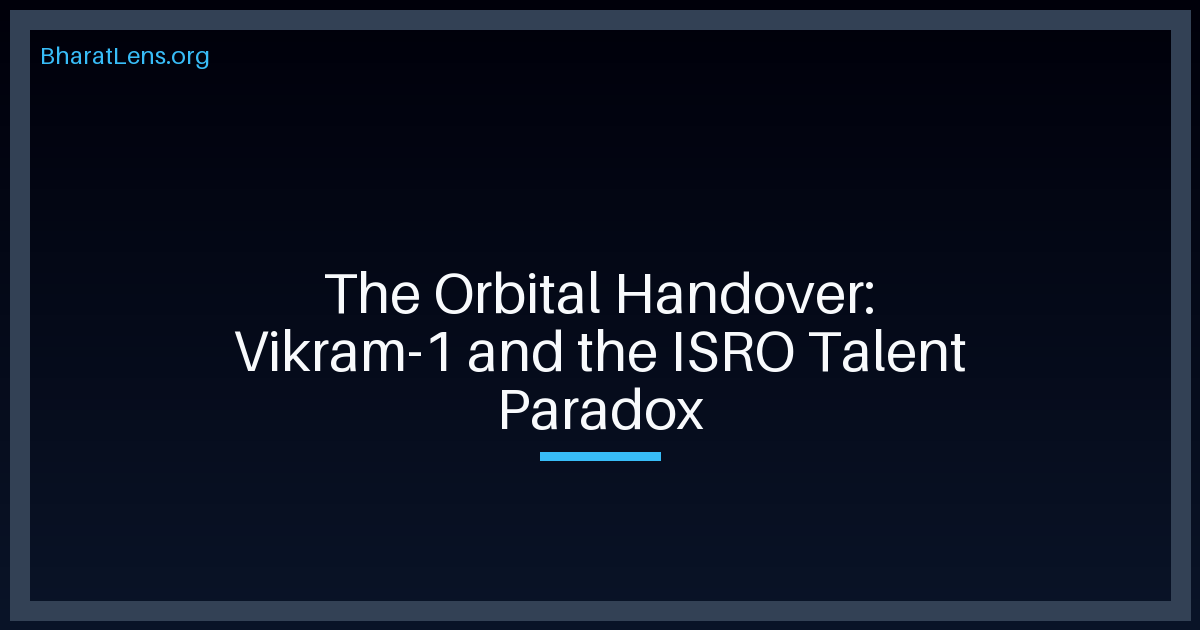 The Orbital Handover: Vikram-1 and the ISRO Talent Paradox