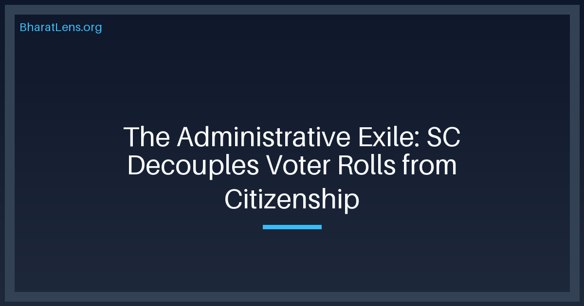 The Administrative Exile: SC Decouples Voter Rolls from Citizenship