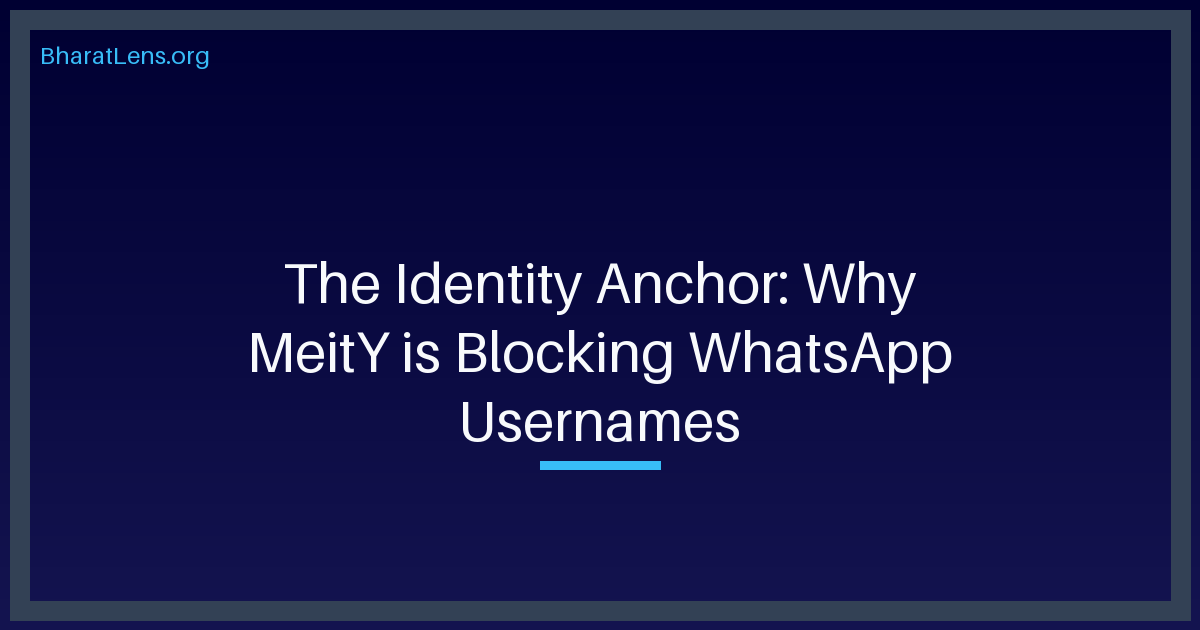 The Identity Anchor: Why MeitY is Blocking WhatsApp Usernames