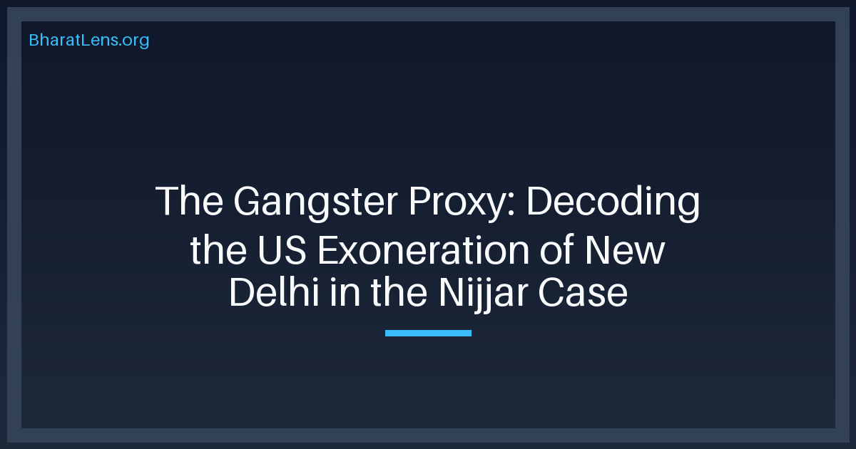 The Gangster Proxy: Decoding the US Exoneration of New Delhi in the Nijjar Case