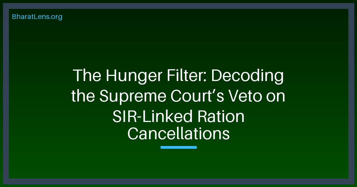 The Hunger Filter: Decoding the Supreme Court’s Veto on SIR-Linked Ration Cancellations