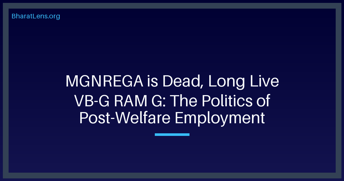 MGNREGA is Dead, Long Live VB-G RAM G: The Politics of Post-Welfare Employment