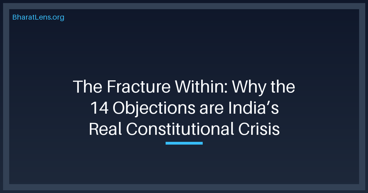 The Fracture Within: Why the 14 Objections are India’s Real Constitutional Crisis
