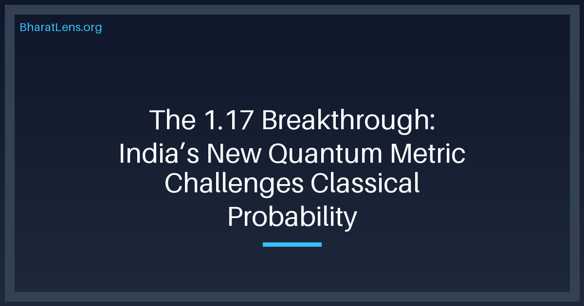 The 1.17 Breakthrough: India’s New Quantum Metric Challenges Classical Probability
