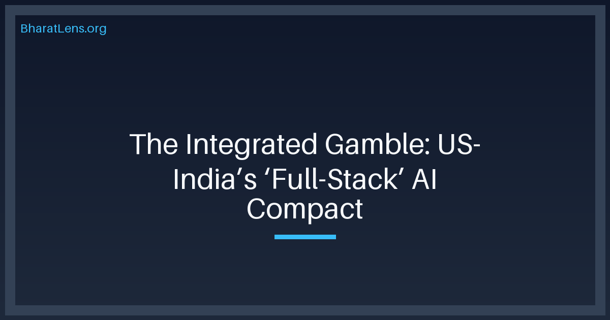 The Integrated Gamble: US-India’s ‘Full-Stack’ AI Compact