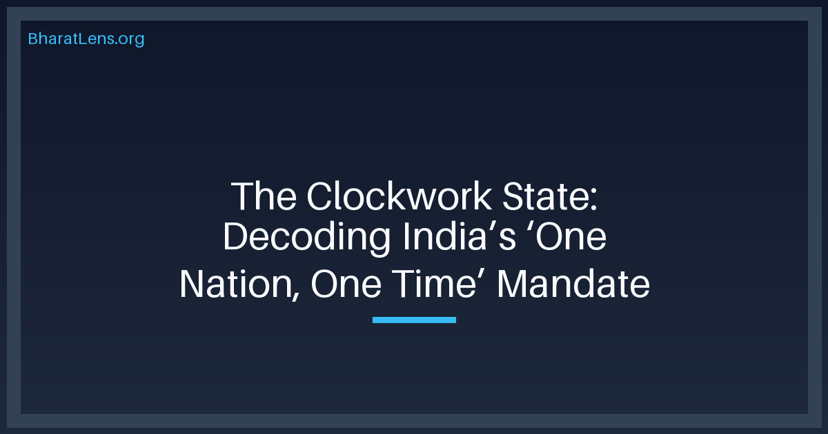The Clockwork State: Decoding India’s ‘One Nation, One Time’ Mandate