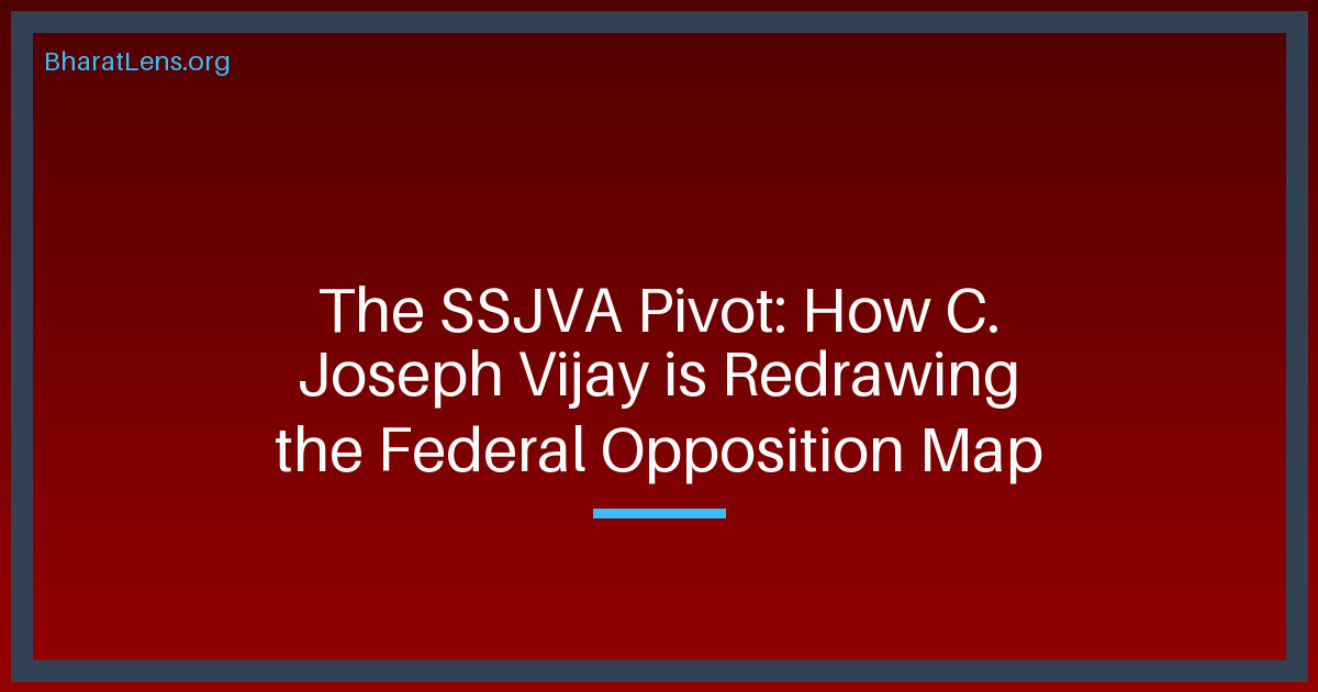 The SSJVA Pivot: How C. Joseph Vijay is Redrawing the Federal Opposition Map