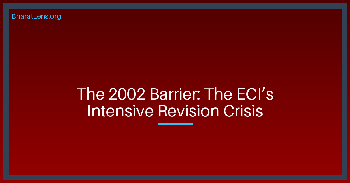The 2002 Barrier: Why the ECI’s ‘Intensive Revision’ is a Constitutional Flashpoint