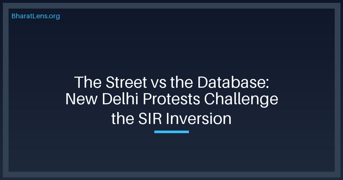The Street vs the Database: New Delhi Protests Challenge the SIR Inversion